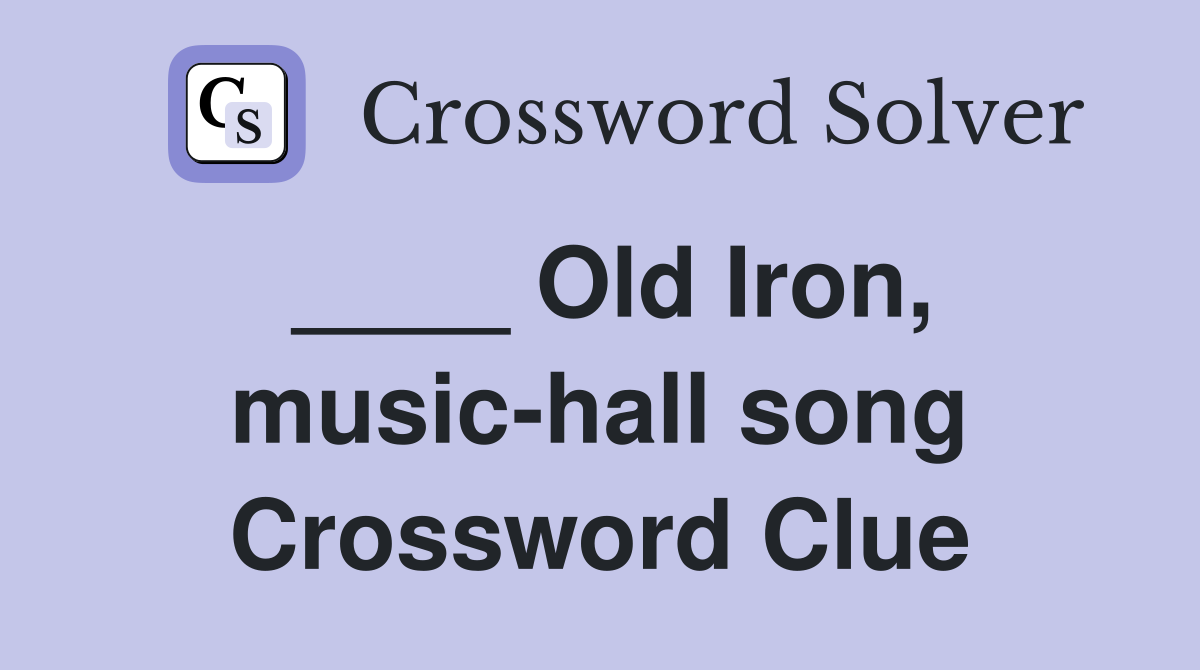 ____ Old Iron, music-hall song Crossword Clue
