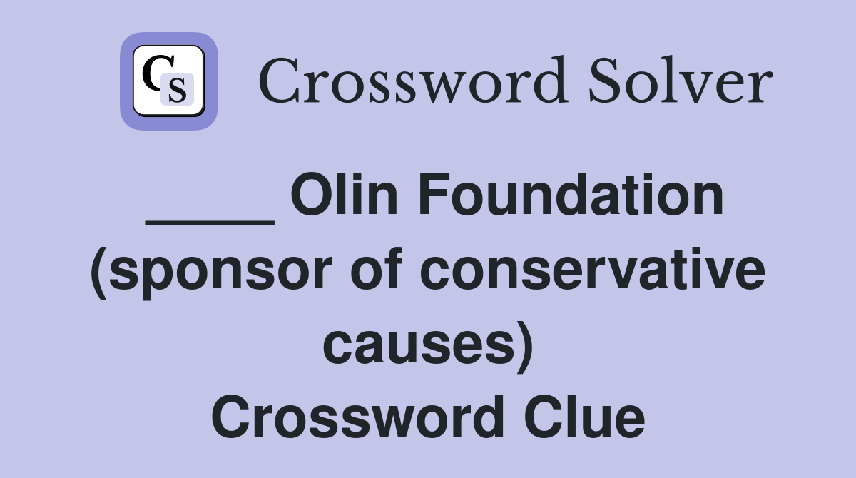 ____ Olin Foundation (sponsor of conservative causes) Crossword Clue