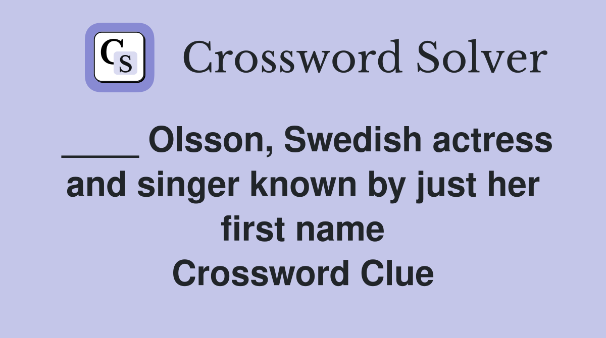 ____ Olsson, Swedish actress and singer known by just her first name Crossword Clue