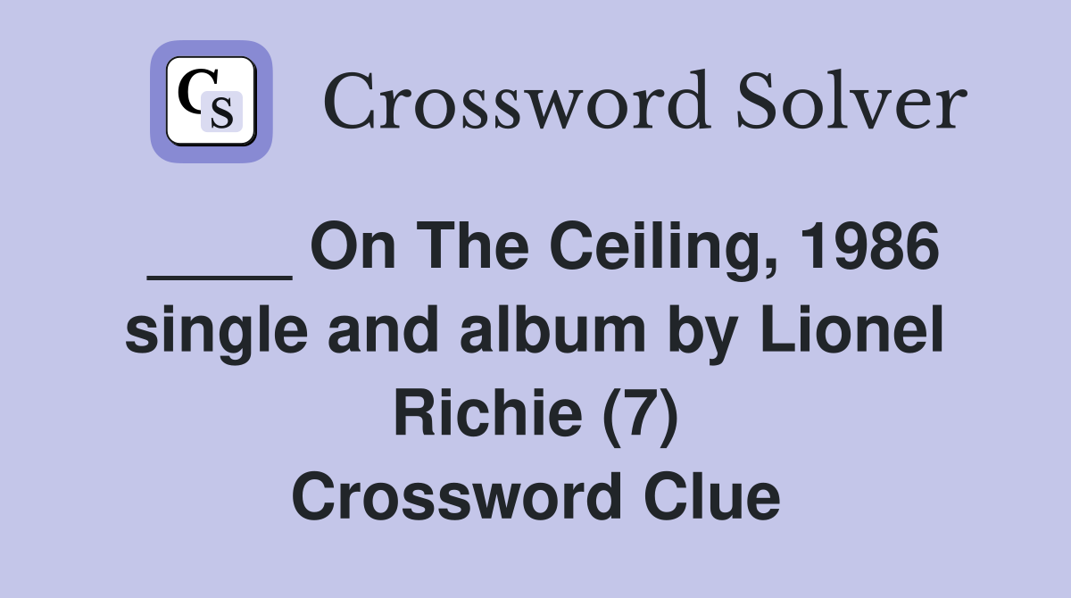____ On The Ceiling, 1986 single and album by Lionel Richie (7) Crossword Clue
