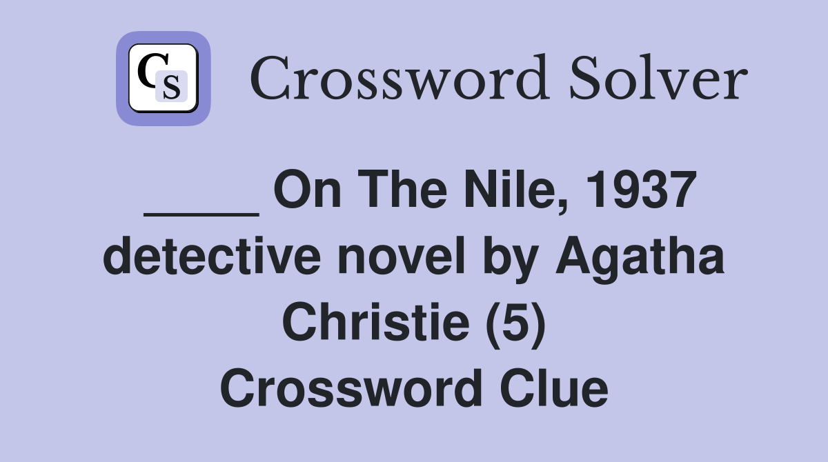 ____ On The Nile, 1937 detective novel by Agatha Christie (5) Crossword Clue