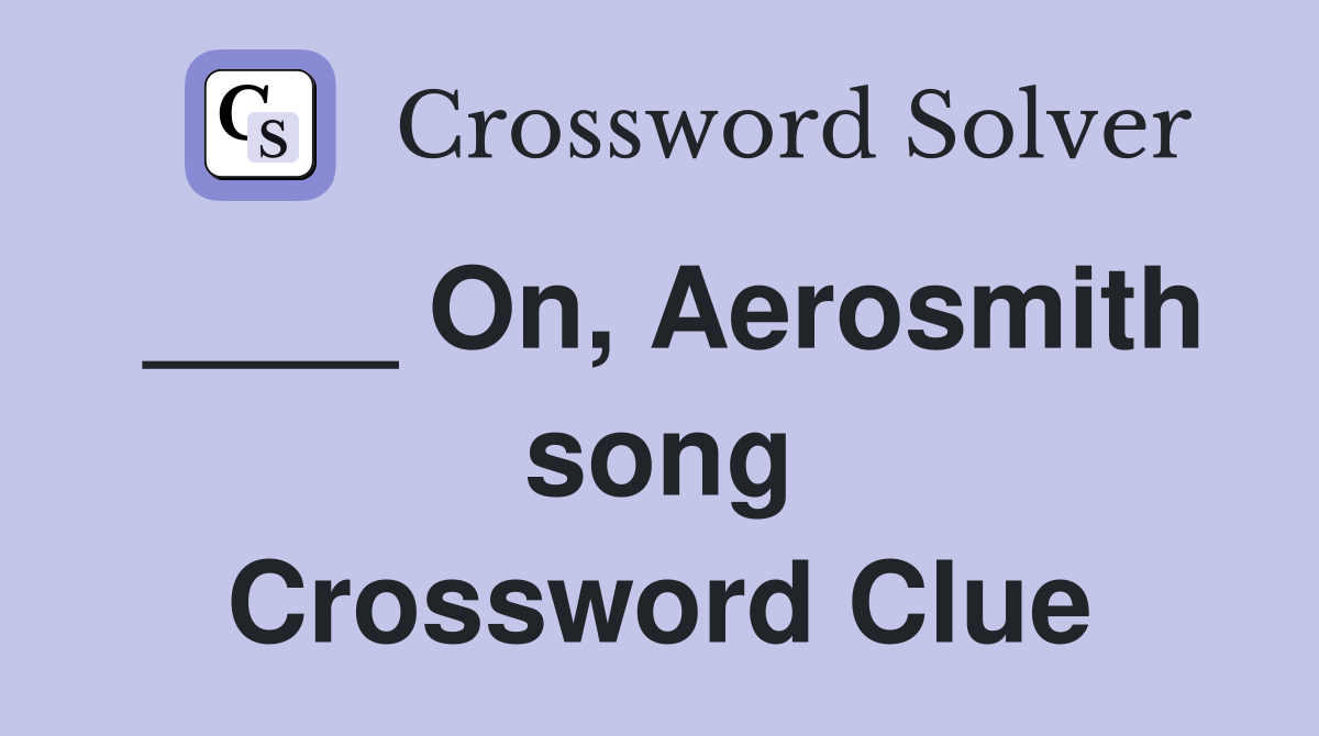 ____ On, Aerosmith song Crossword Clue