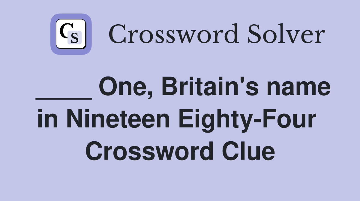 ____ One, Britain's name in Nineteen Eighty-Four  Crossword Clue