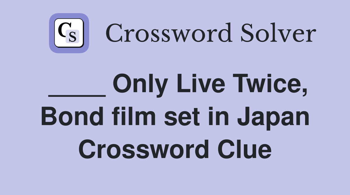 ____ Only Live Twice, Bond film set in Japan Crossword Clue