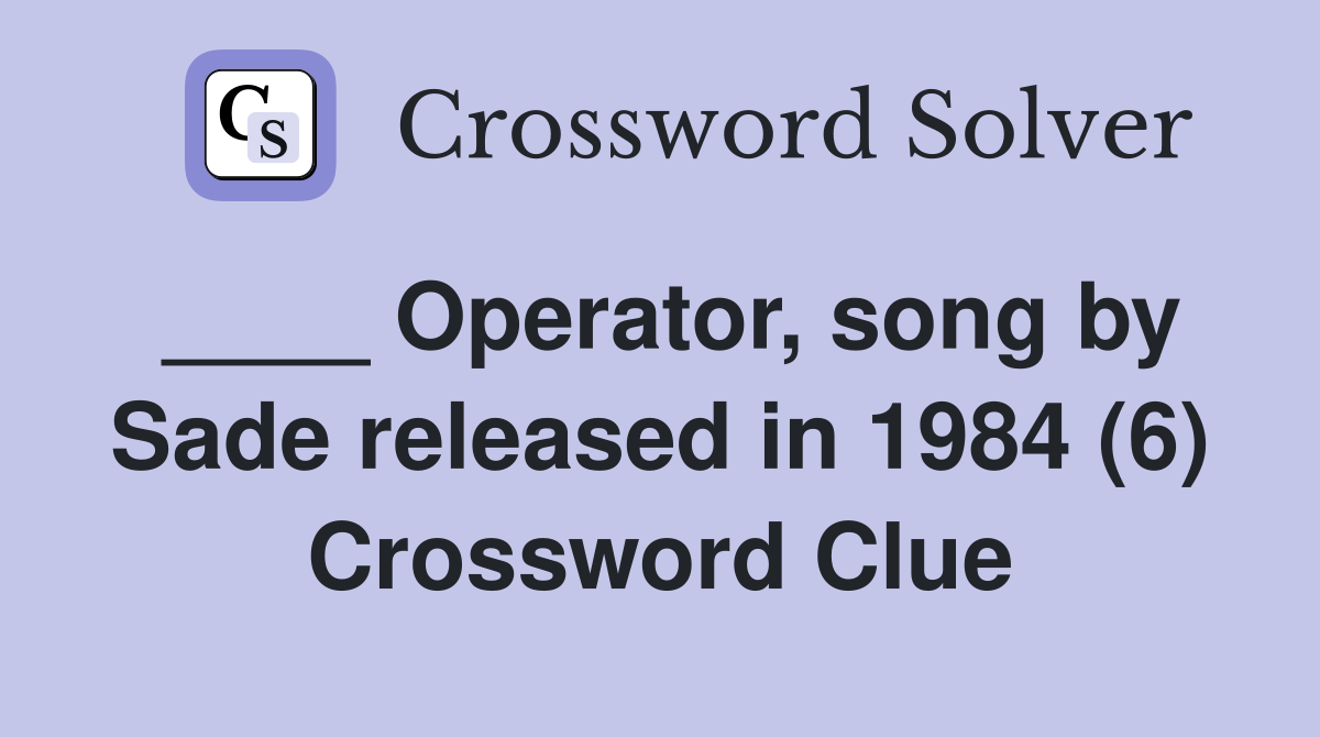 ____ Operator, song by Sade released in 1984 (6) Crossword Clue