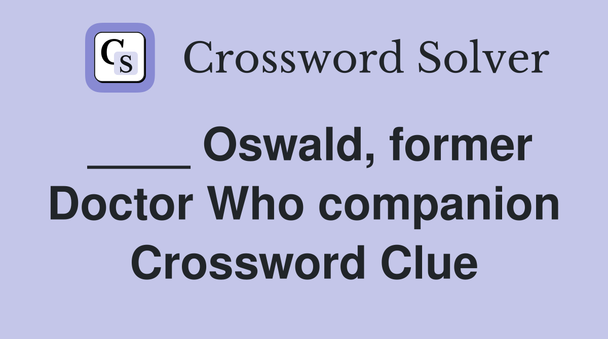 ____ Oswald, former Doctor Who companion Crossword Clue