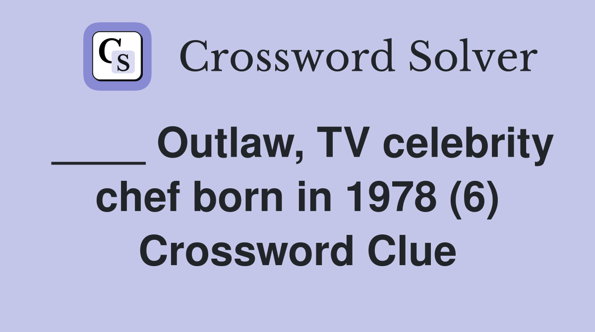 ____ Outlaw, TV celebrity chef born in 1978 (6) Crossword Clue