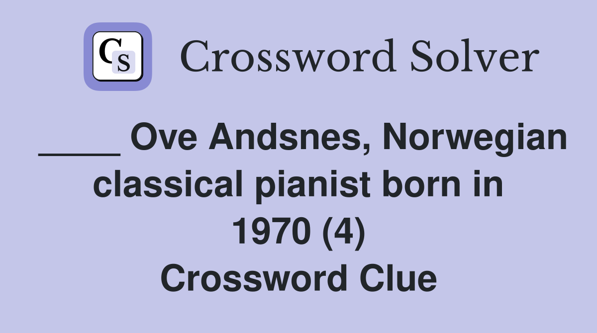 ____ Ove Andsnes, Norwegian classical pianist born in 1970 (4) Crossword Clue