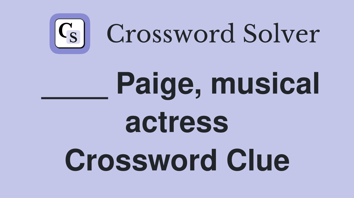 ____ Paige, musical actress Crossword Clue