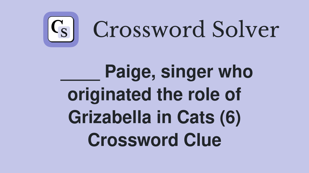 ____ Paige, singer who originated the role of Grizabella in Cats (6) Crossword Clue