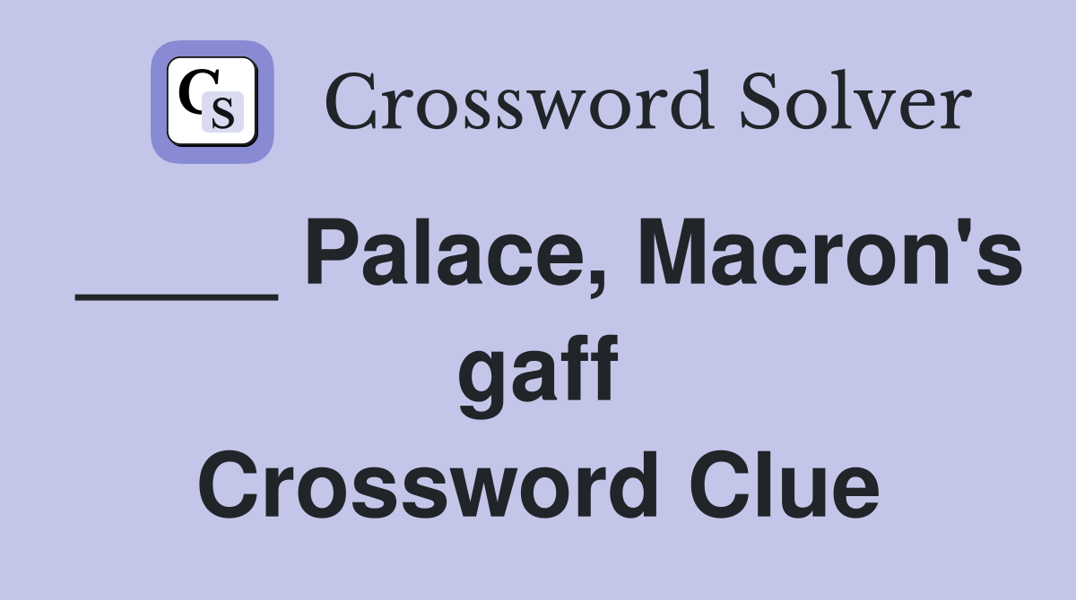 ____ Palace, Macron's gaff Crossword Clue