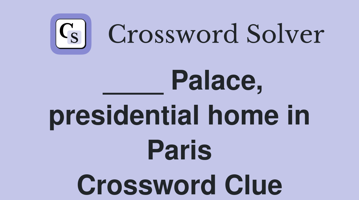 ____ Palace, presidential home in Paris Crossword Clue
