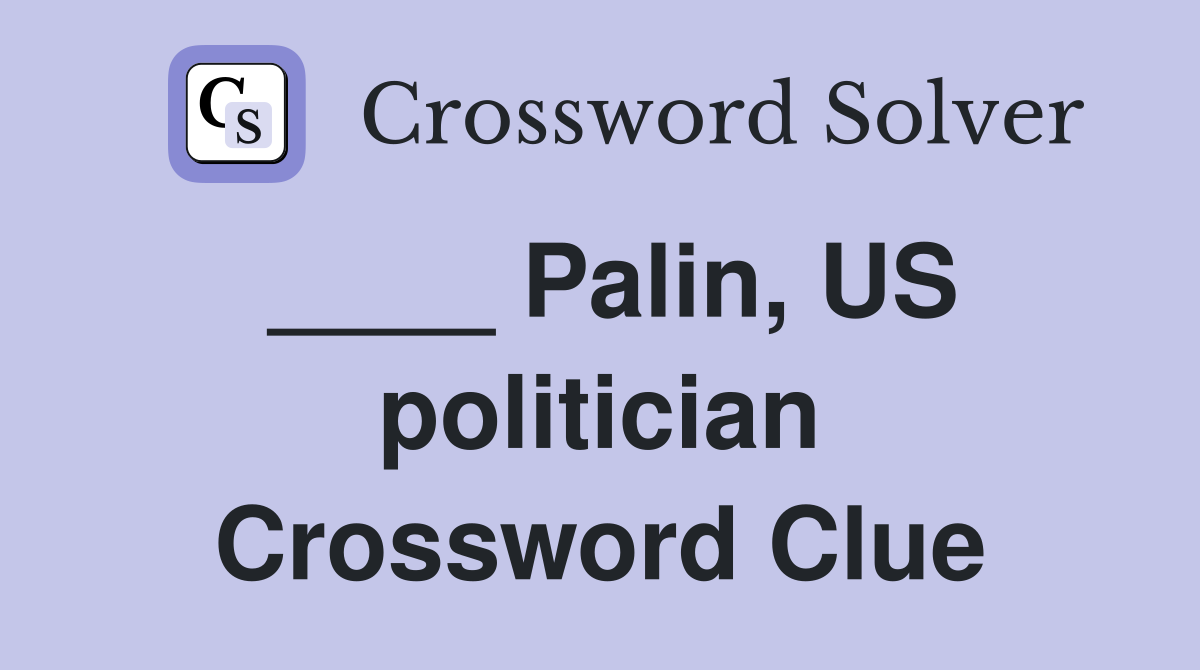____ Palin, US politician Crossword Clue