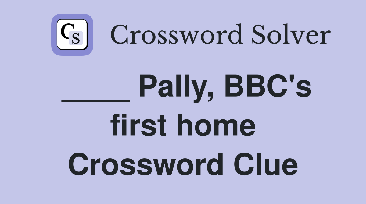 ____ Pally, BBC's first home Crossword Clue