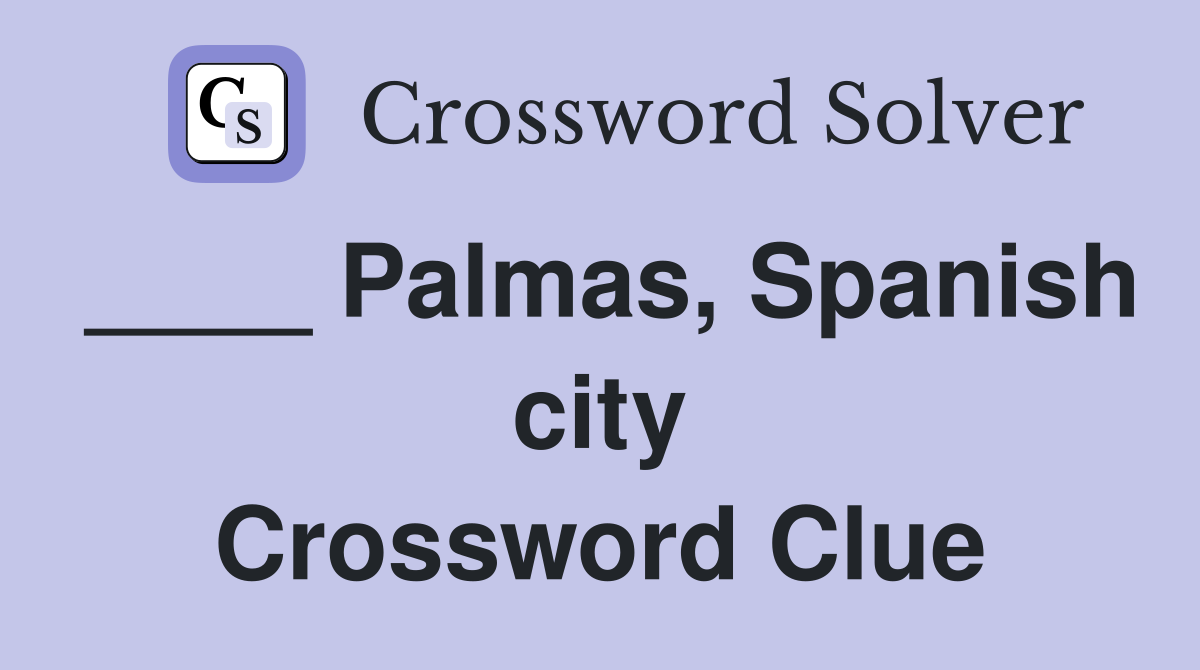 ____ Palmas, Spanish city Crossword Clue