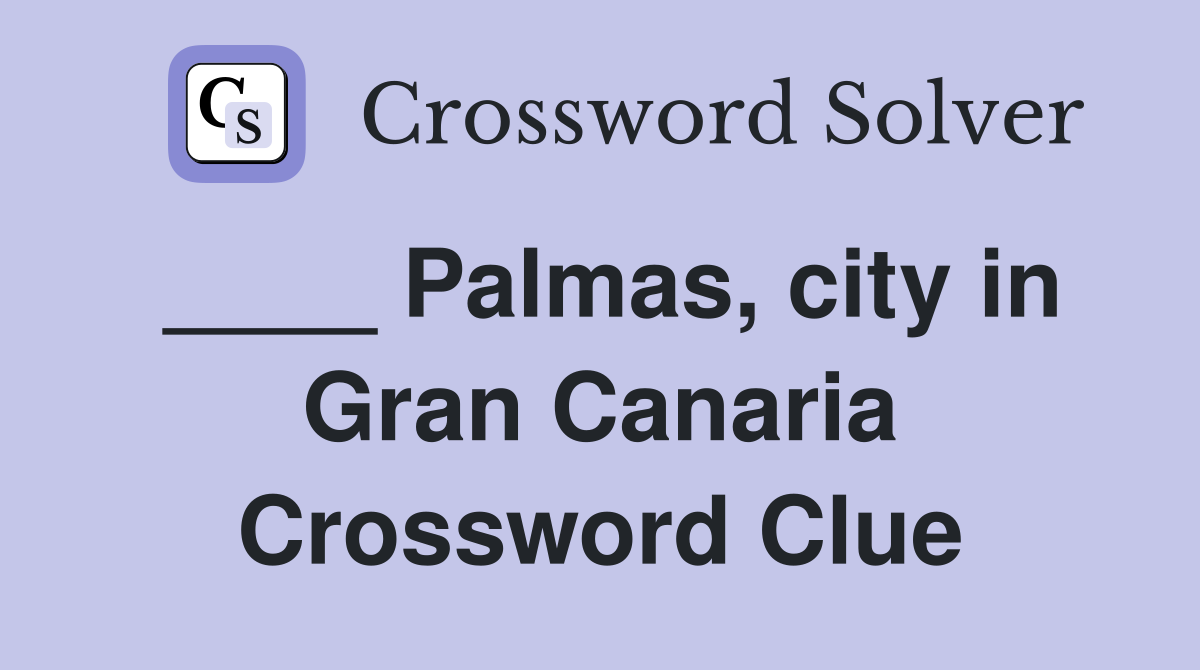 ____ Palmas, city in Gran Canaria Crossword Clue