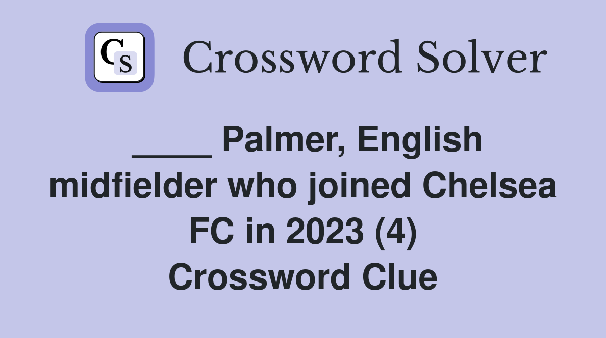 ____ Palmer, English midfielder who joined Chelsea FC in 2023 (4) Crossword Clue