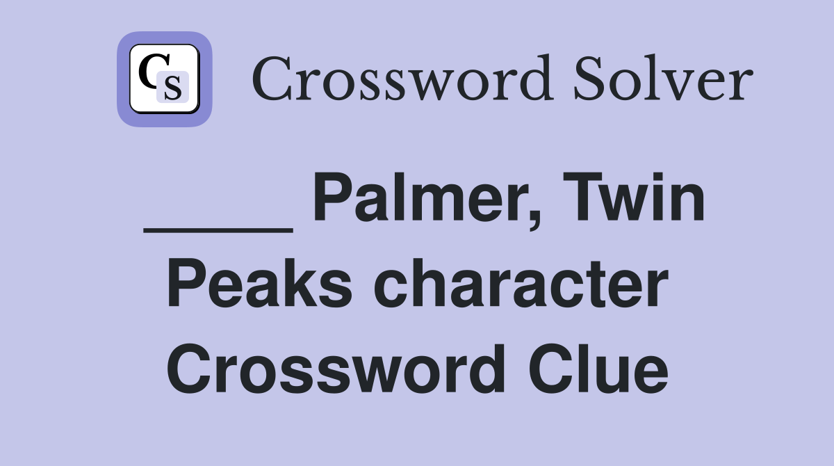____ Palmer, Twin Peaks character Crossword Clue