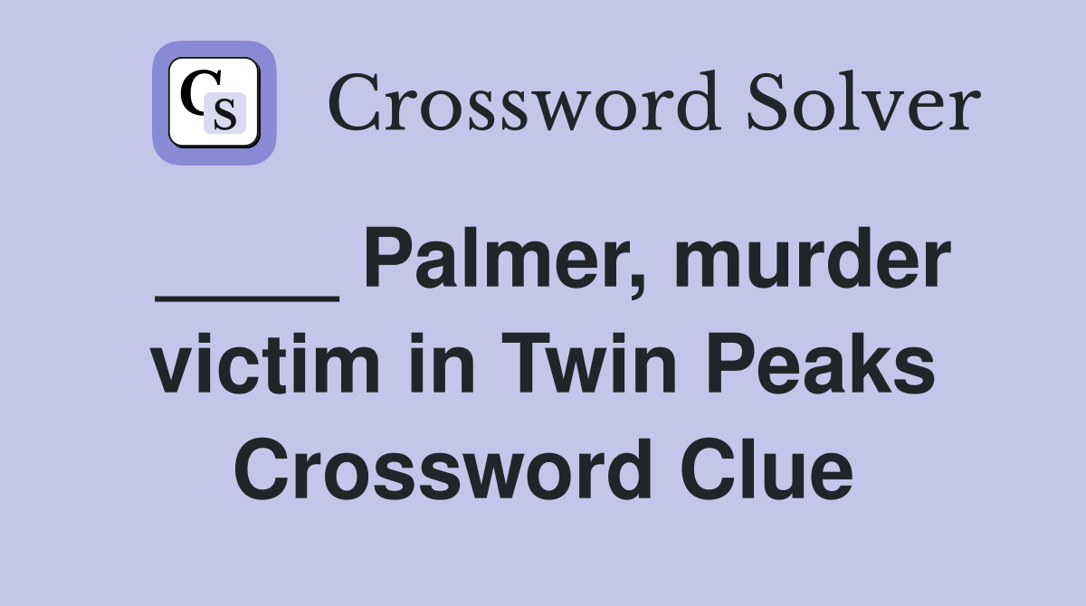 ____ Palmer, murder victim in Twin Peaks Crossword Clue