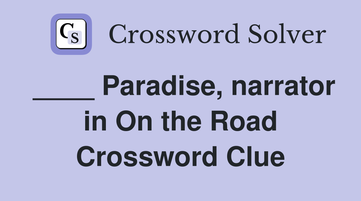 ____ Paradise, narrator in On the Road Crossword Clue