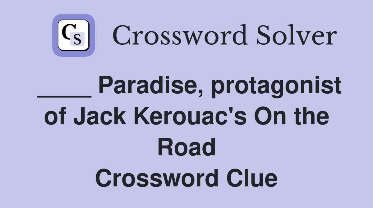 ____ Paradise, protagonist of Jack Kerouac's On the Road Crossword Clue