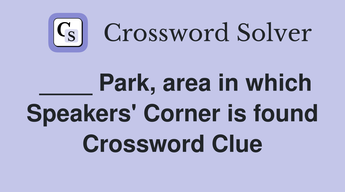 ____ Park, area in which Speakers' Corner is found Crossword Clue