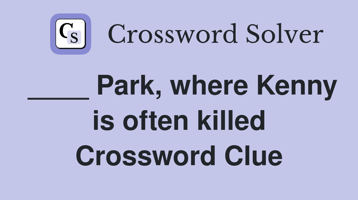 ____ Park, where Kenny is often killed Crossword Clue