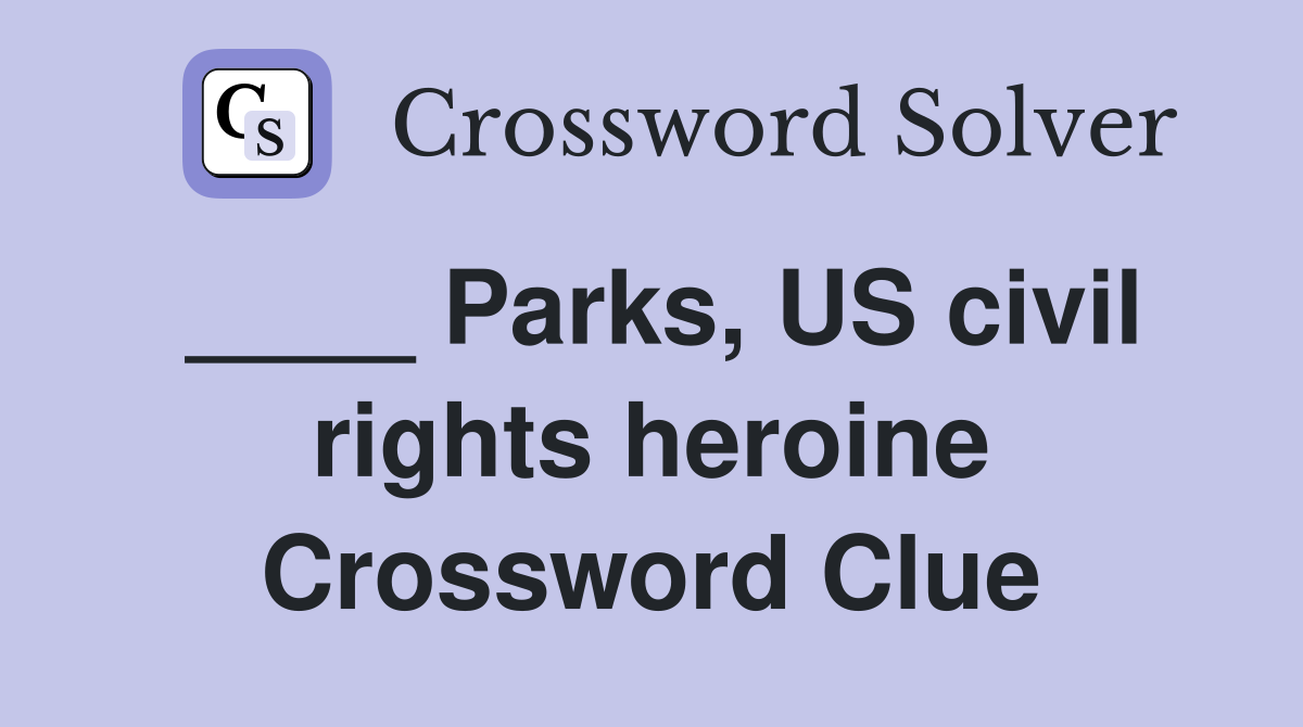 ____ Parks, US civil rights heroine Crossword Clue