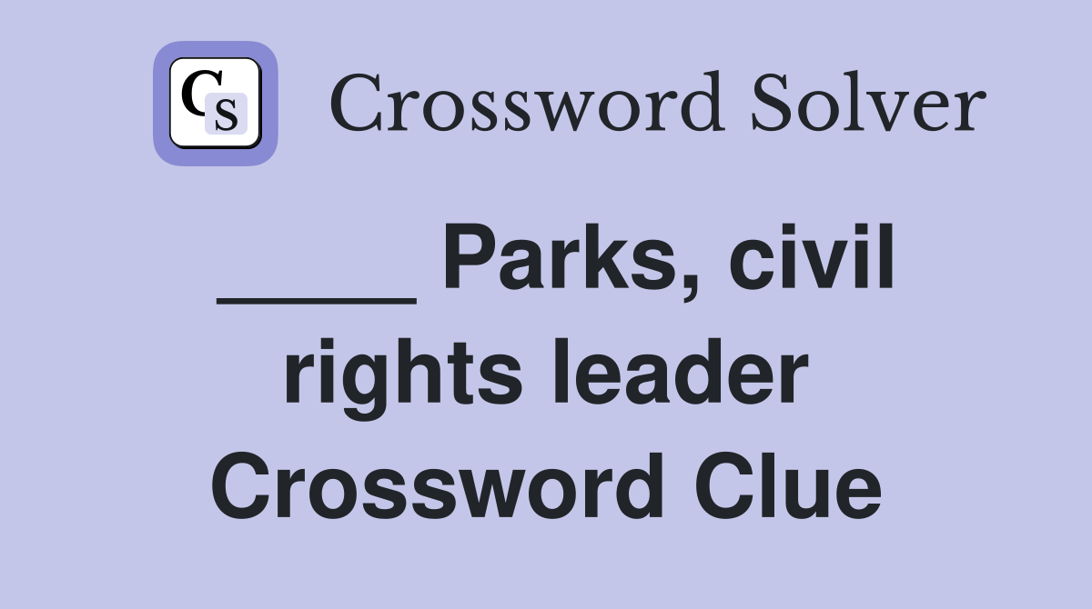 ____ Parks, civil rights leader Crossword Clue