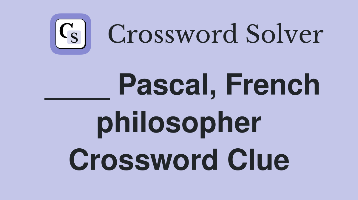 ____ Pascal, French philosopher Crossword Clue