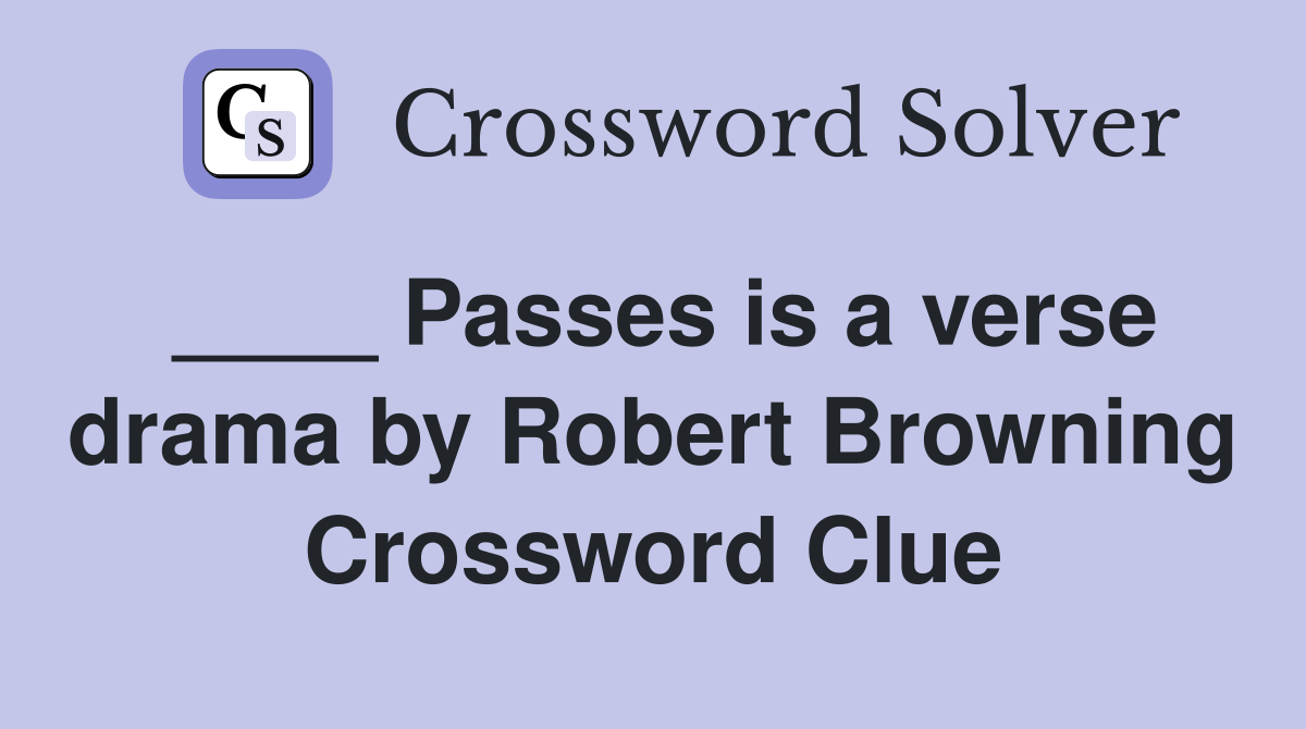 ____ Passes is a verse drama by Robert Browning Crossword Clue