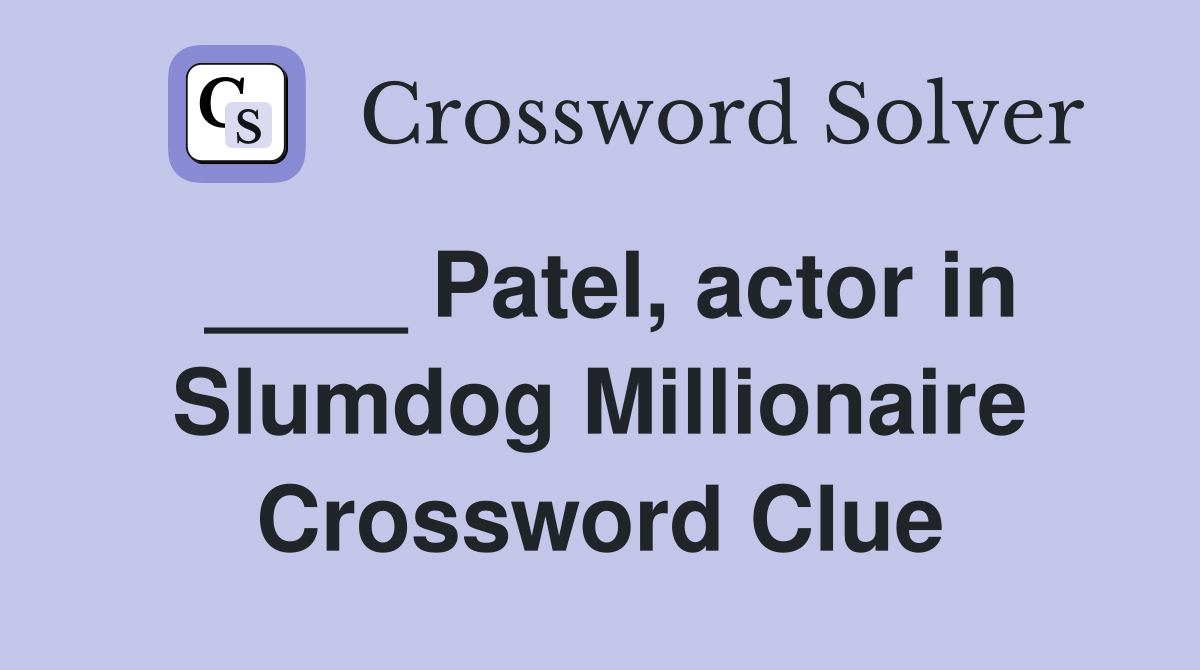 ____ Patel, actor in Slumdog Millionaire Crossword Clue
