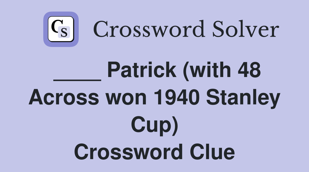 ____ Patrick (with 48 Across won 1940 Stanley Cup) Crossword Clue