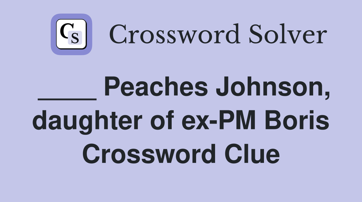 ____ Peaches Johnson, daughter of ex-PM Boris Crossword Clue
