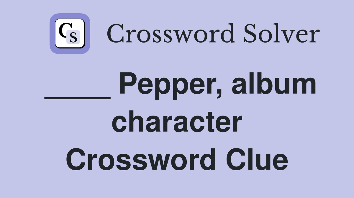 ____ Pepper, album character Crossword Clue
