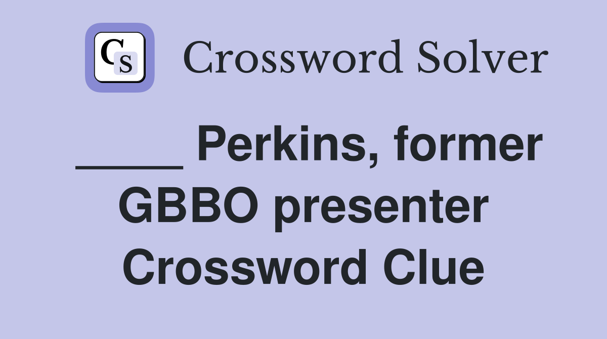 ____ Perkins, former GBBO presenter Crossword Clue