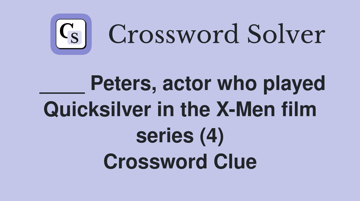 ____ Peters, actor who played Quicksilver in the X-Men film series (4) Crossword Clue