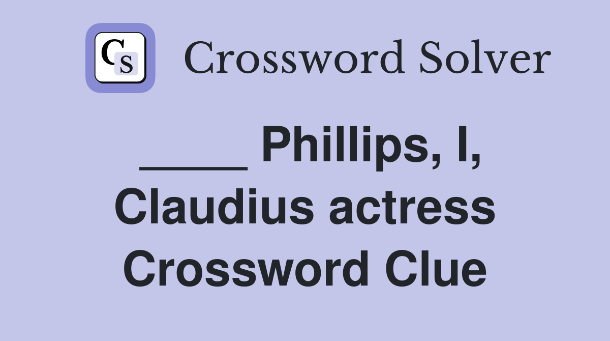____ Phillips, I, Claudius actress Crossword Clue