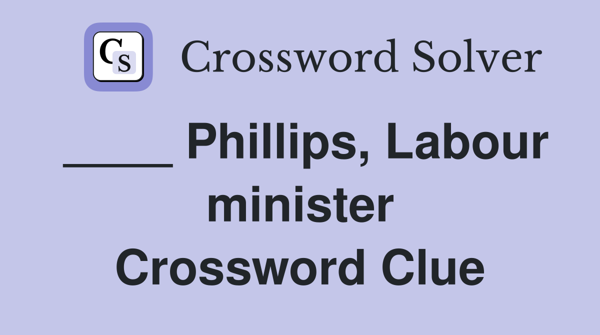 ____ Phillips, Labour minister Crossword Clue