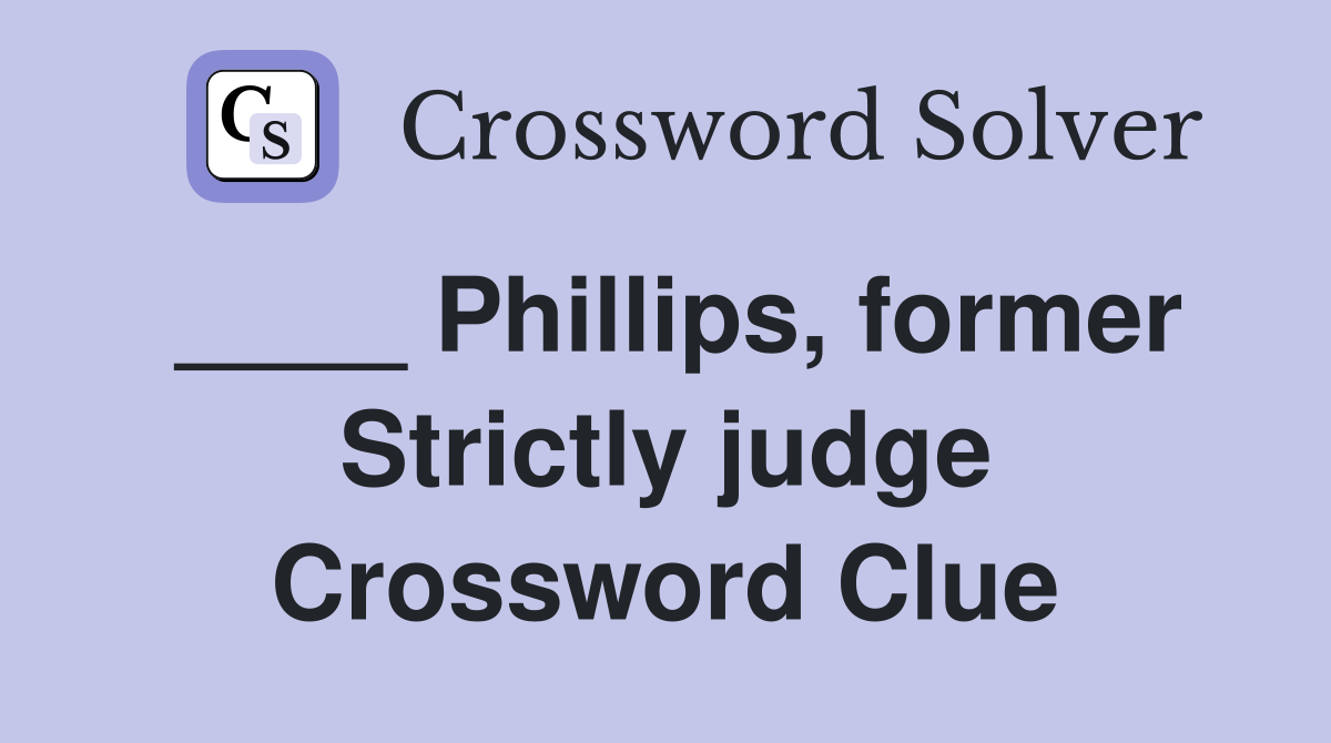 ____ Phillips, former Strictly judge Crossword Clue