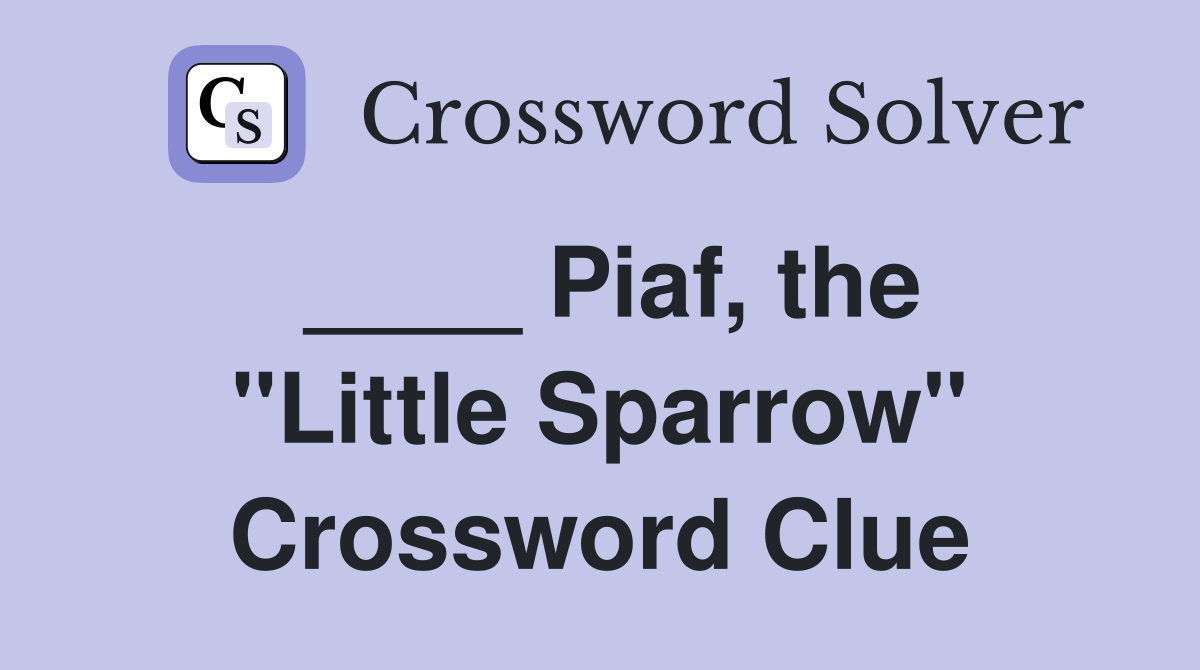 ____ Piaf, the "Little Sparrow" Crossword Clue