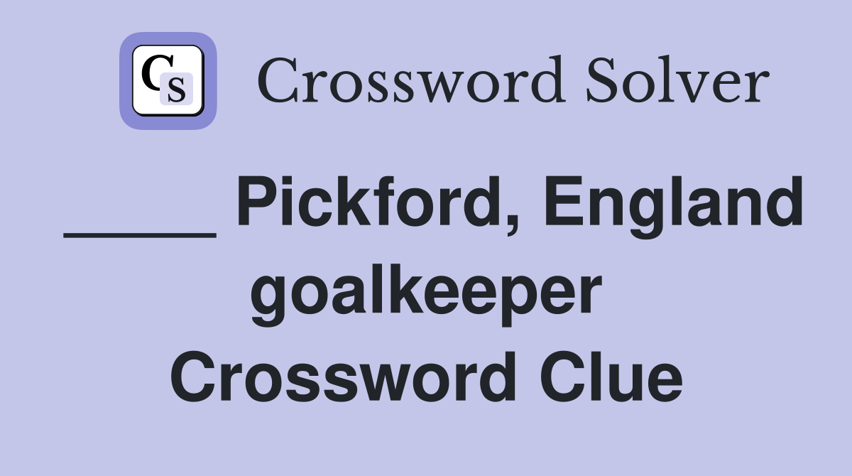 ____ Pickford, England goalkeeper Crossword Clue