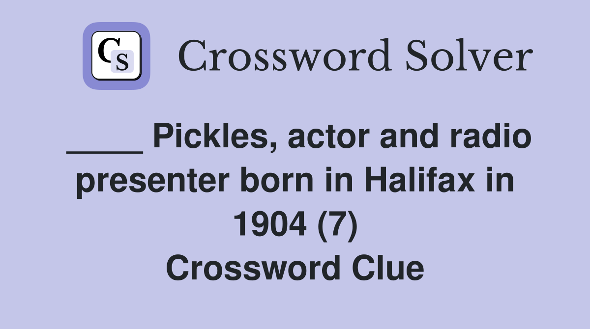 ____ Pickles, actor and radio presenter born in Halifax in 1904 (7) Crossword Clue