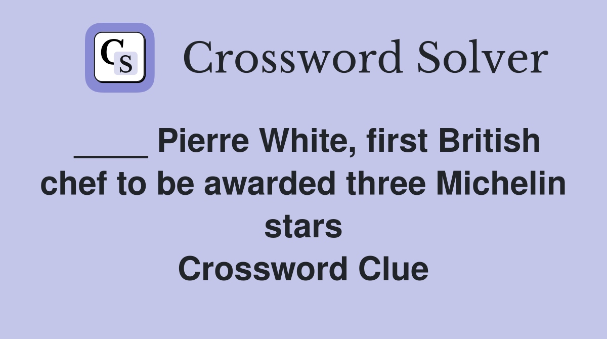 ____ Pierre White, first British chef to be awarded three Michelin stars Crossword Clue