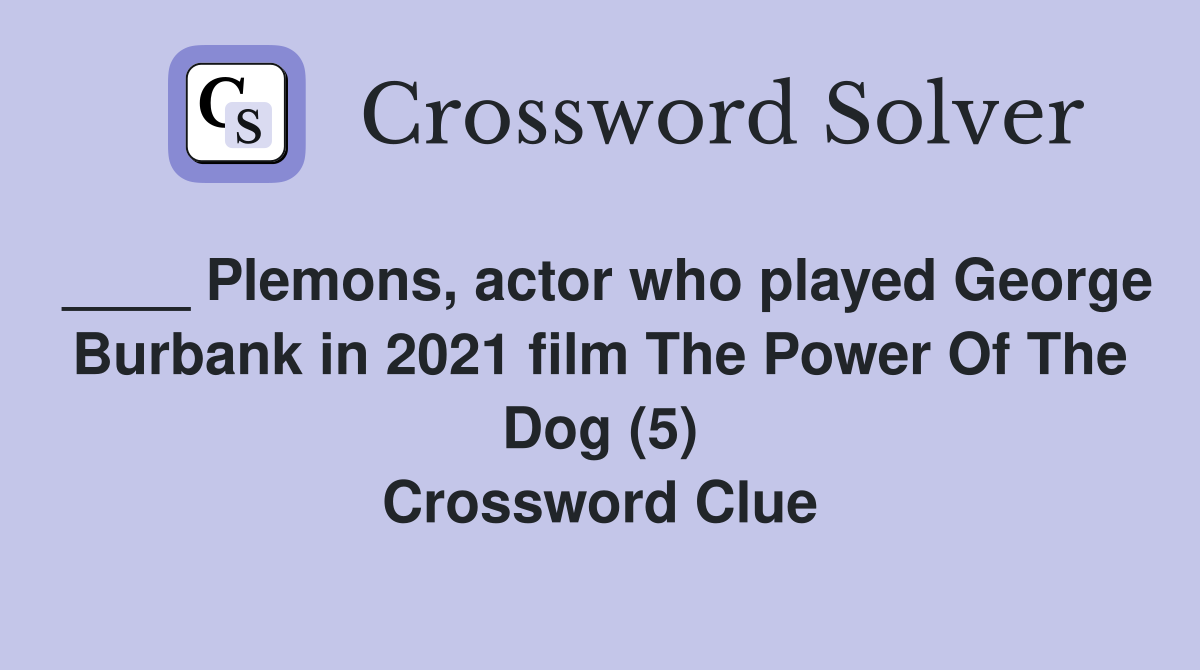 ____ Plemons, actor who played George Burbank in 2021 film The Power Of The Dog (5) Crossword Clue