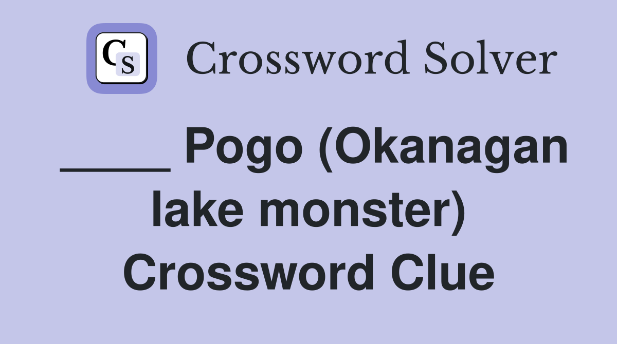 ____ Pogo (Okanagan lake monster) Crossword Clue