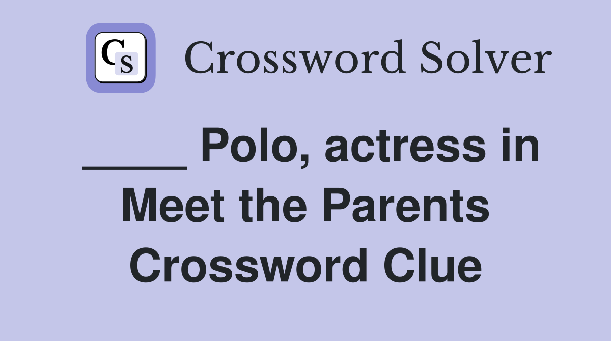____ Polo, actress in Meet the Parents Crossword Clue