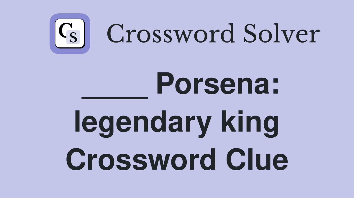 ____ Porsena: legendary king Crossword Clue