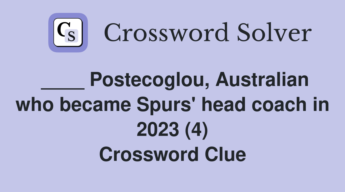 ____ Postecoglou, Australian who became Spurs' head coach in 2023 (4) Crossword Clue
