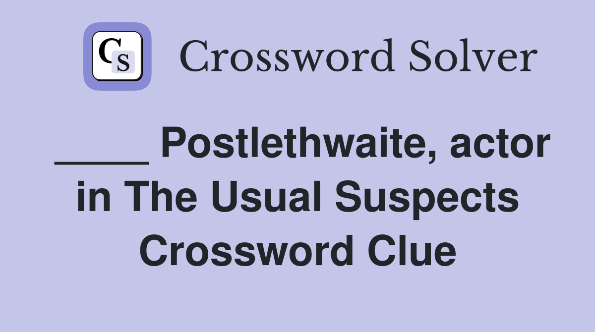 ____ Postlethwaite, actor in The Usual Suspects Crossword Clue